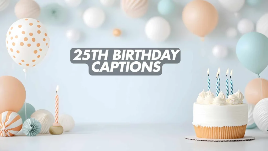 284 Best 25th Birthday Captions to Celebrate Quarter-Life Magic 2025