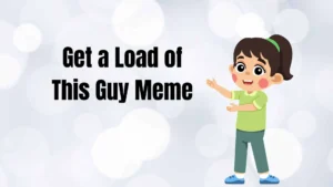 Read more about the article Get a Load of This Guy Meme 2025| Ultimate Guide (Origin, Variants & Culture)