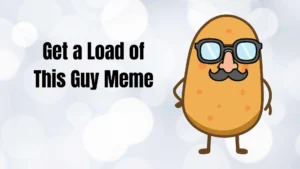 Read more about the article Get a Load of This Guy Meme| The Ultimate Guide (2025)
